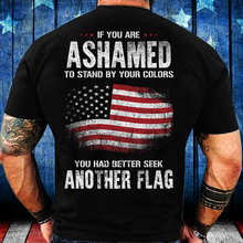 Load image into Gallery viewer, If You Are Ashamed To Stand By Your Colors You Had Better Seek Another Flag T-Shirt
