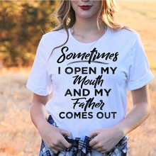 Load image into Gallery viewer, Sometimes I Open My Mouth And My Father Comes Out T-Shirt
