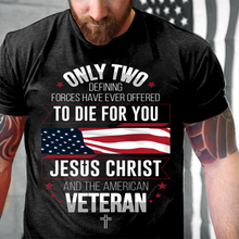 Load image into Gallery viewer, Only Two Defining Forces Have Ever Offered To Die For You T-Shirt
