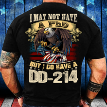 Load image into Gallery viewer, I May Not Have A PhD But I Do Have A DD-214 T-Shirt

