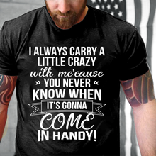 Load image into Gallery viewer, I Always Carry A Little Crazy With Me Cause You Never Know T-Shirt
