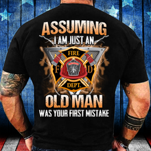 Load image into Gallery viewer, Firefighter Shirt Assuming I Am Just An Old Man Was Your First Mistake T-Shirt
