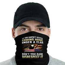 Load image into Gallery viewer, If You Haven't Risked Coming Home Under A Flag Don't You Dare Disrespect It Neck Gaiter
