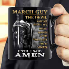 Load image into Gallery viewer, March Guy The Devil Saw Me With Head Down And Thought He'd Won Until I Said Amen Mug
