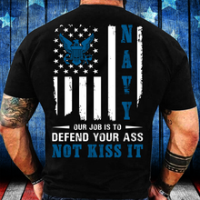 Load image into Gallery viewer, Navy Veteran Our Job Is To Defend Your Ass Not Kiss It T-Shirt
