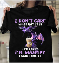 Load image into Gallery viewer, I Don't Care What Day It Is It's Early I'm Grumpy I Want Coffee T-Shirt
