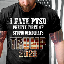Load image into Gallery viewer, I Have PTSD Pretty Tired of Stupid Democrats Trump 2020 T-Shirt
