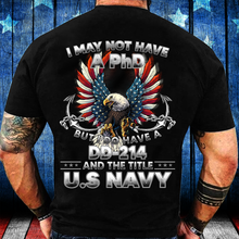 Load image into Gallery viewer, I May Not Have A PhD But I Do Have A DD-214 And The Title U.S. Navy T-Shirt
