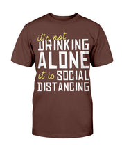 Load image into Gallery viewer, It's Not Drinking Alone It Is Social Distancing T-Shirt
