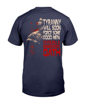 Load image into Gallery viewer, Tyranny Will Soon Force Some Good Men To Fulfill A Dangerous Oath T-Shirt
