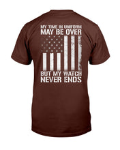 Load image into Gallery viewer, My Time In Uniform May Be Over But My Watch Never Ends T-Shirt
