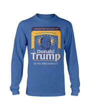 Load image into Gallery viewer, The Best Part Of Waking Up Donald Trump Is My President Long Sleeve

