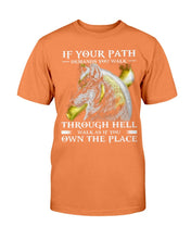 Load image into Gallery viewer, If Your Path Demands You Walk Through Hell Walk As If You Own The Place T-Shirt
