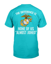 Load image into Gallery viewer, U.S. Marine The Difference Is None Of Us Almost Joined T-Shirt
