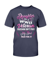 Load image into Gallery viewer, Daughter Of A WWII Veteran Freedom Isn't Free My Dad Paid For It T-Shirt
