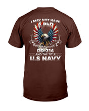 Load image into Gallery viewer, I May Not Have A PhD But I Do Have A DD-214 And The Title U.S. Navy T-Shirt
