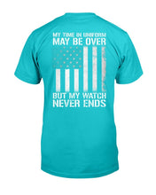 Load image into Gallery viewer, My Time In Uniform May Be Over But My Watch Never Ends T-Shirt
