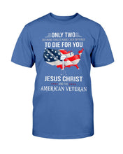 Load image into Gallery viewer, Only Two Defining Forces Have Ever Offered To Die For You Jesus Christ And The American Veteran T-Shirt
