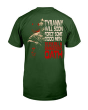 Load image into Gallery viewer, Tyranny Will Soon Force Some Good Men To Fulfill A Dangerous Oath T-Shirt
