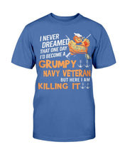 Load image into Gallery viewer, Grumpy Navy Veteran But Here I Am Killing It T-Shirt
