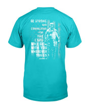 Load image into Gallery viewer, Be Strong And Courageous For The Lord Will Be With You Wherever You Go T-Shirt
