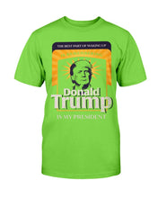 Load image into Gallery viewer, The Best Part Of Waking Up Donald Trump Is My President T-Shirt
