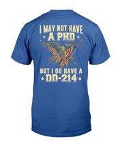 Load image into Gallery viewer, I May Not Have A PHD But I Do Have A DD-214 T-Shirt
