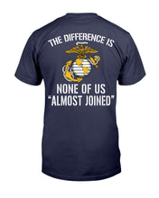 Load image into Gallery viewer, U.S. Marine The Difference Is None Of Us Almost Joined T-Shirt
