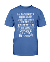 Load image into Gallery viewer, I Always Carry A Little Crazy With Me Cause You Never Know T-Shirt
