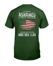 Load image into Gallery viewer, If You Are Ashamed To Stand By Your Colors You Had Better Seek Another Flag T-Shirt
