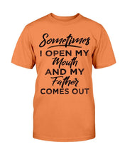 Load image into Gallery viewer, Sometimes I Open My Mouth And My Father Comes Out T-Shirt
