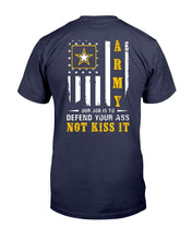 Load image into Gallery viewer, Army Veteran Our Job Is To Defend Your Ass Not Kiss It T-Shirt
