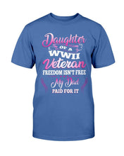 Load image into Gallery viewer, Daughter Of A WWII Veteran Freedom Isn't Free My Dad Paid For It T-Shirt
