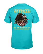 Load image into Gallery viewer, If You Want To Thank A Veteran Be An American Worth Fighting For T-Shirt
