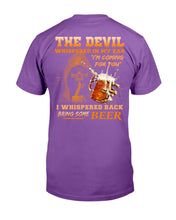 Load image into Gallery viewer, The Devil Whispered In My Ear " I'm Coming For You " I Whispered Back Bring Some Beer T-Shirt
