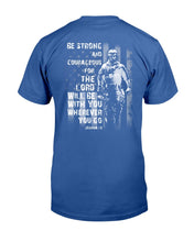 Load image into Gallery viewer, Be Strong And Courageous For The Lord Will Be With You Wherever You Go T-Shirt
