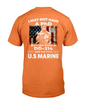 Load image into Gallery viewer, I May Not Have A PhD But I Do Have A DD-214 And The Title U.S. Marine T-Shirt
