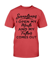 Load image into Gallery viewer, Sometimes I Open My Mouth And My Father Comes Out T-Shirt
