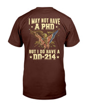 Load image into Gallery viewer, I May Not Have A PHD But I Do Have A DD-214 T-Shirt
