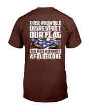Load image into Gallery viewer, Those Who Would Disrespect Our Flag Have Never Been Handed A Folded One T-Shirt
