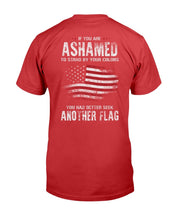 Load image into Gallery viewer, If You Are Ashamed To Stand By Your Colors You Had Better Seek Another Flag T-Shirt
