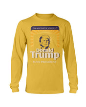 Load image into Gallery viewer, The Best Part Of Waking Up Donald Trump Is My President Long Sleeve
