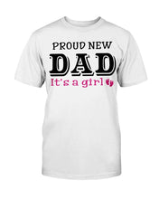 Load image into Gallery viewer, Proud New Dad, It's A Girl, Gift For Dad, Father T-Shirt
