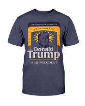 Load image into Gallery viewer, The Best Part Of Waking Up Donald Trump Is My President T-Shirt
