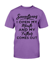 Load image into Gallery viewer, Sometimes I Open My Mouth And My Father Comes Out T-Shirt
