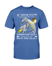 Load image into Gallery viewer, If Your Path Demands You Walk Through Hell Walk As If You Own The Place T-Shirt
