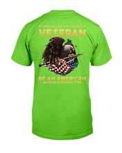Load image into Gallery viewer, If You Want To Thank A Veteran Be An American Worth Fighting For T-Shirt
