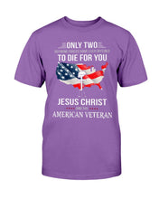 Load image into Gallery viewer, Only Two Defining Forces Have Ever Offered To Die For You Jesus Christ And The American Veteran T-Shirt
