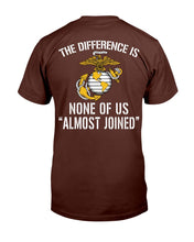 Load image into Gallery viewer, U.S. Marine The Difference Is None Of Us Almost Joined T-Shirt
