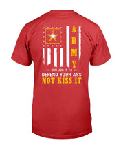 Load image into Gallery viewer, Army Veteran Our Job Is To Defend Your Ass Not Kiss It T-Shirt
